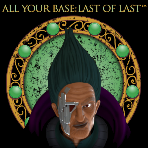 All Your Base: Last Of Last™